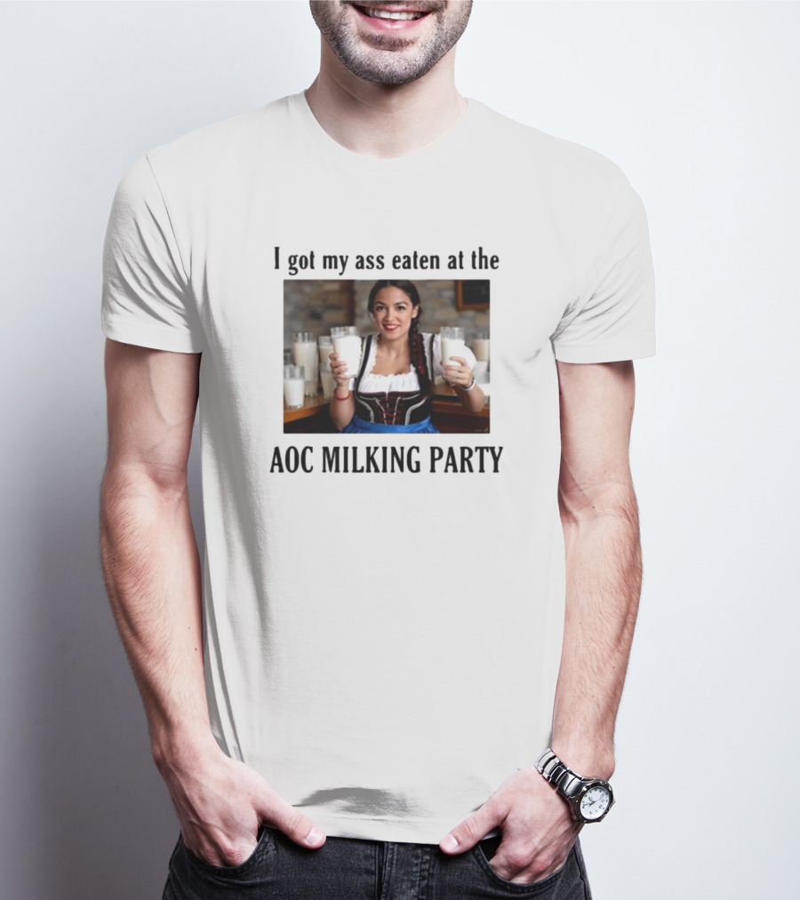 I Got My Ass Eaten At The AOC Milking Party T-Shirt
