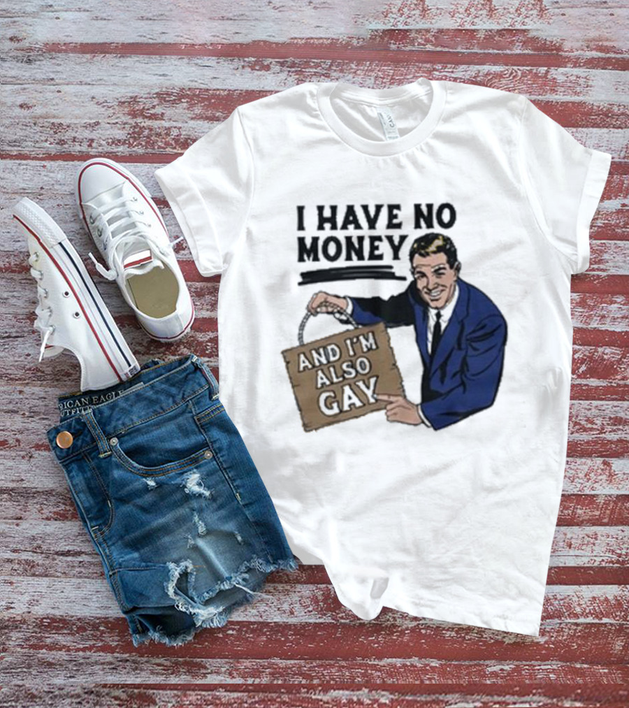 HAV NO MONY AND I'M ALSO GAY T-Shirt