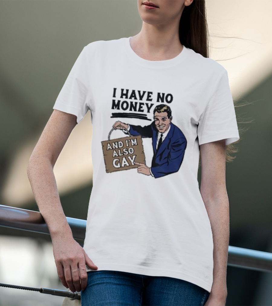 HAV NO MONY AND I'M ALSO GAY T-Shirt