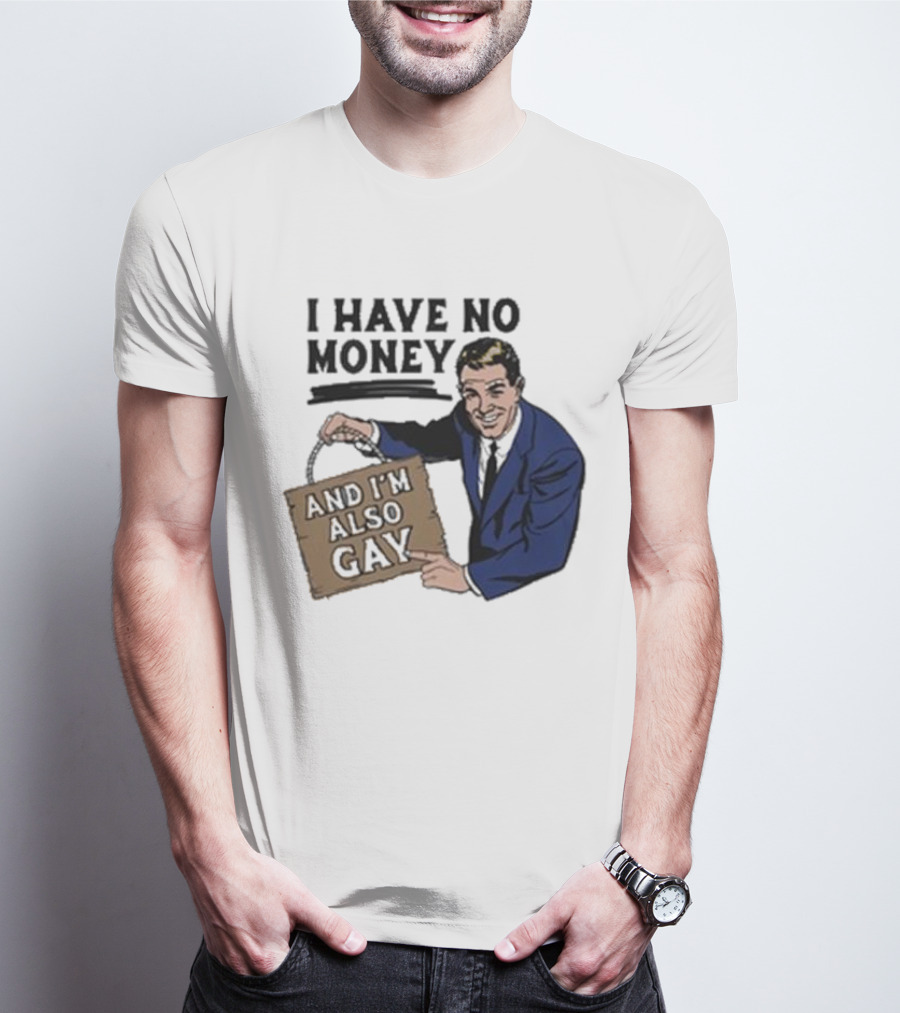 HAV NO MONY AND I'M ALSO GAY T-Shirt