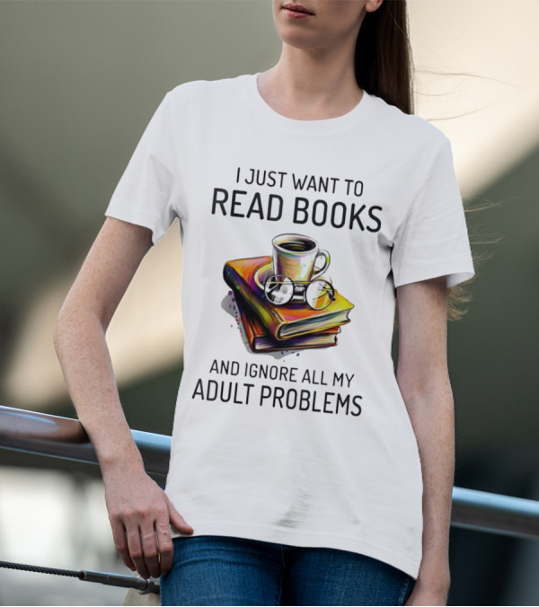 I Just Want To Read Books Coffee And Glasses Stack Ignore All My Adult Problems T-Shirt