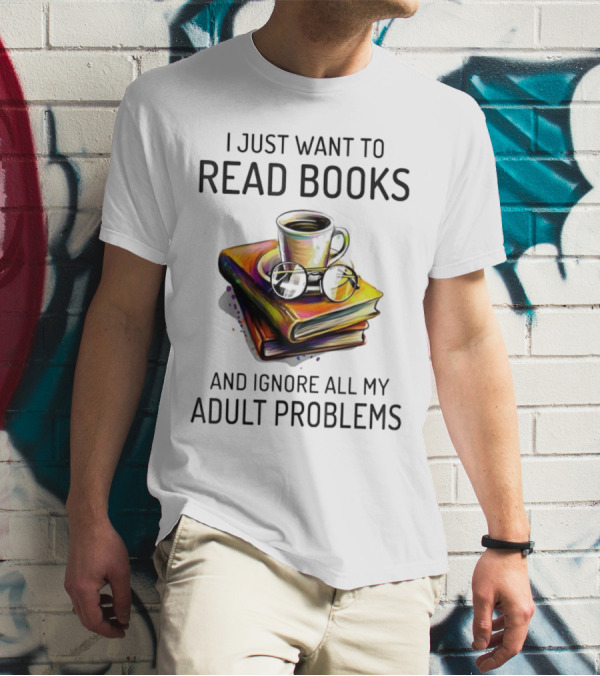 I Just Want To Read Books Coffee And Glasses Stack Ignore All My Adult Problems T-Shirt