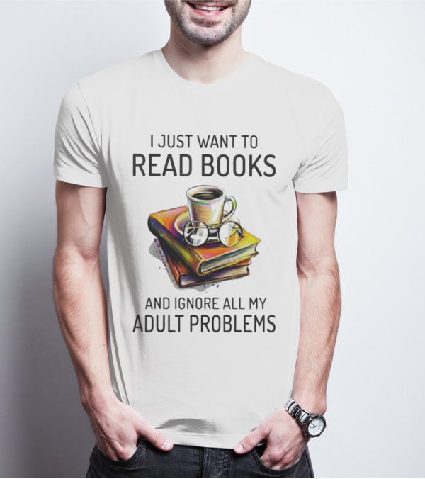 I Just Want To Read Books Coffee And Glasses Stack Ignore All My Adult Problems T-Shirt