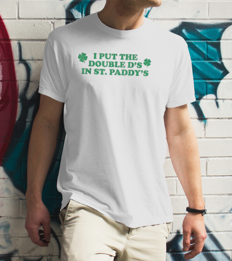 I Put The Double D’s In St. Paddy’s Shamrock Clovers T-Shirt