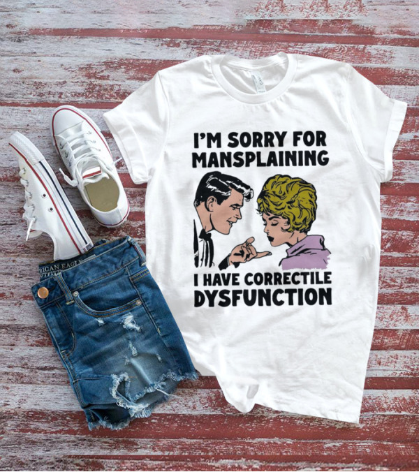 I'm Sorry For Mansplaining I Have Correctile Dysfunction Comic Style Retro Humor T-Shirt