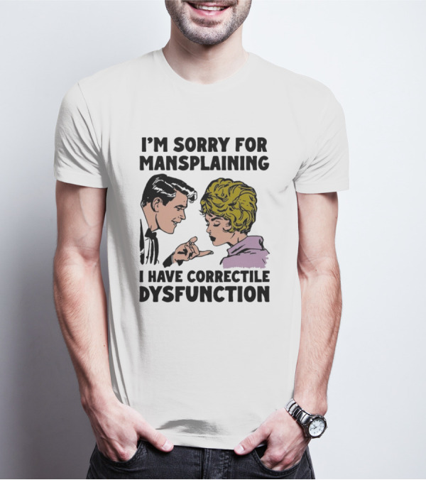 I'm Sorry For Mansplaining I Have Correctile Dysfunction Comic Style Retro Humor T-Shirt