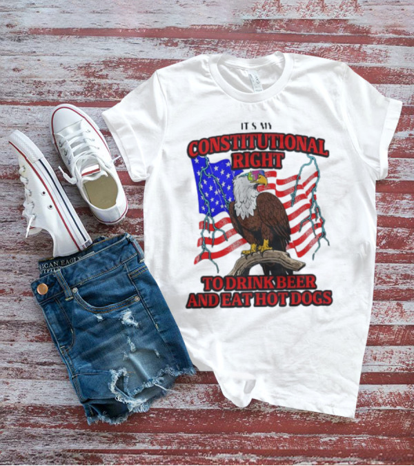 Constitutional Right Bald Eagle American Flag Drink Beer Eat Hot Dogs T-Shirt