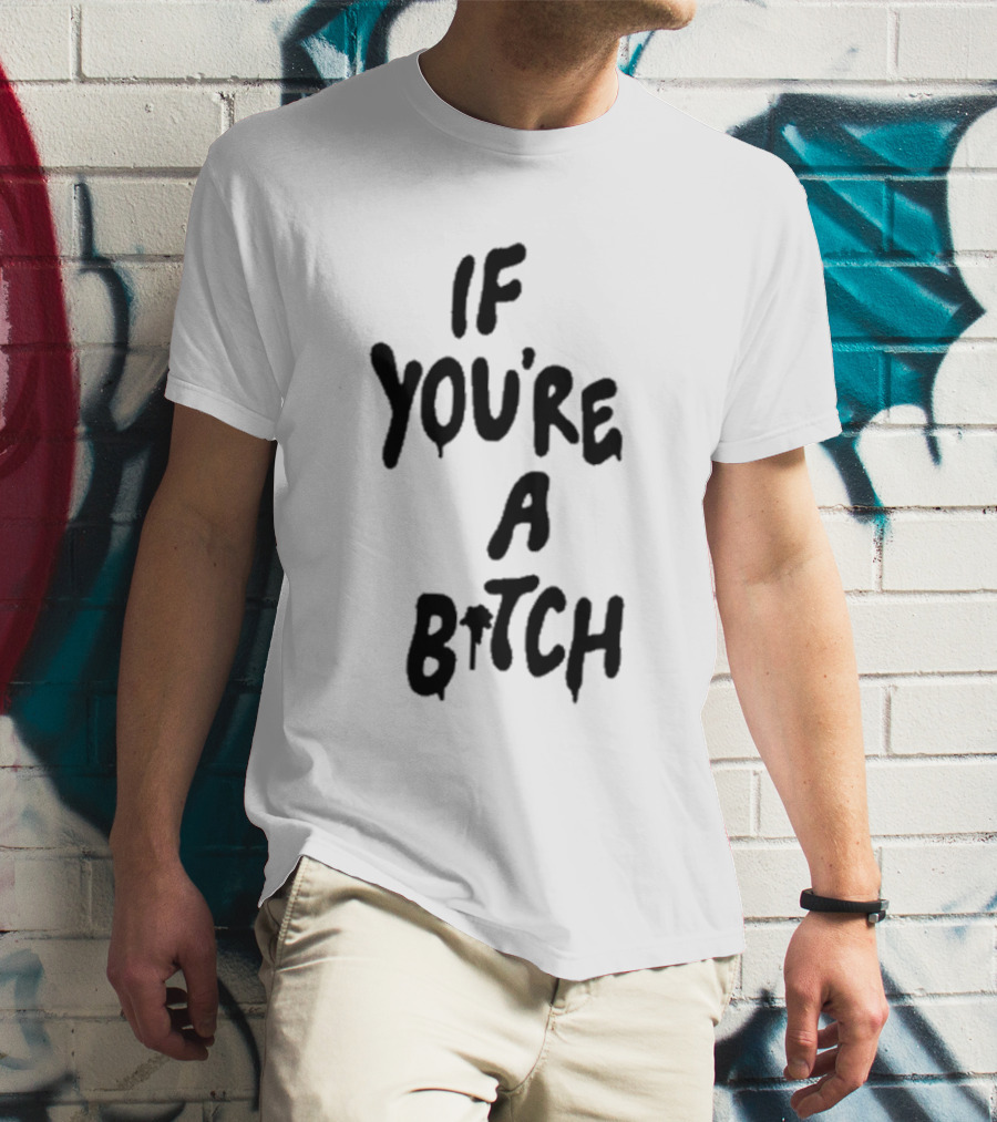 If You’re A Bitch I’ll Be A Cunt T-Shirt