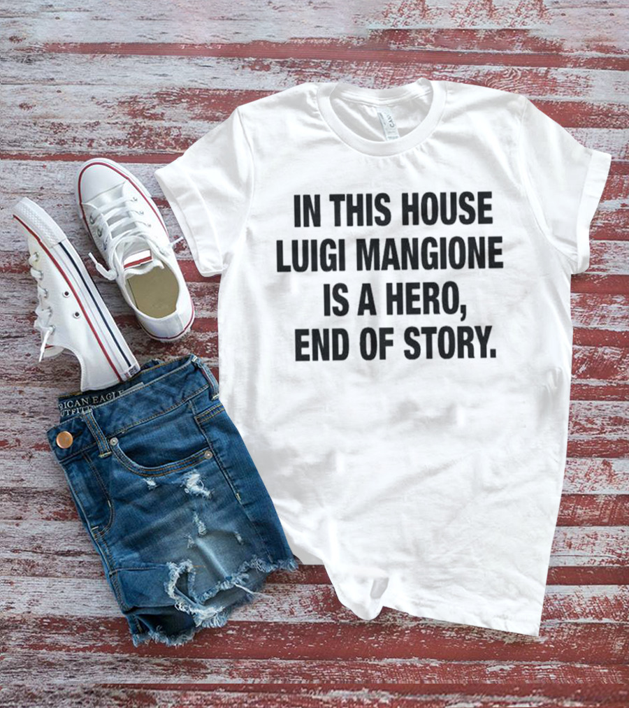 In This House Luigi Mangione Is A Hero End Of Story T-Shirt