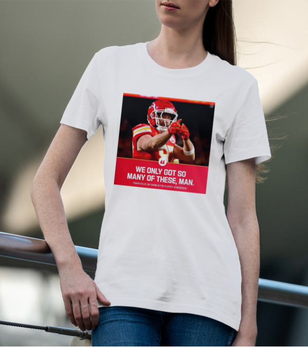 Kansas City Chiefs Travis Kelce We Only Got So Many Of These Man Playoff Atmosphere T-Shirt