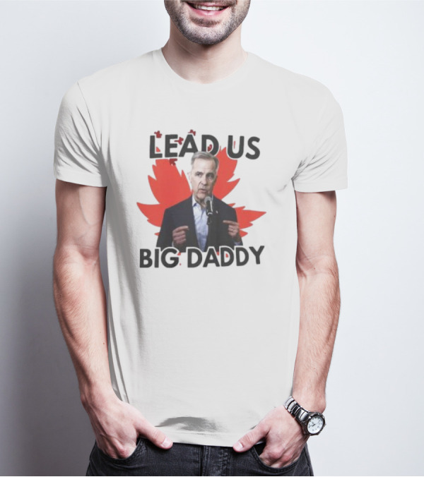 Lead Us Big Daddy Mark Carney Maple Leaf Debates 2025 T-Shirt