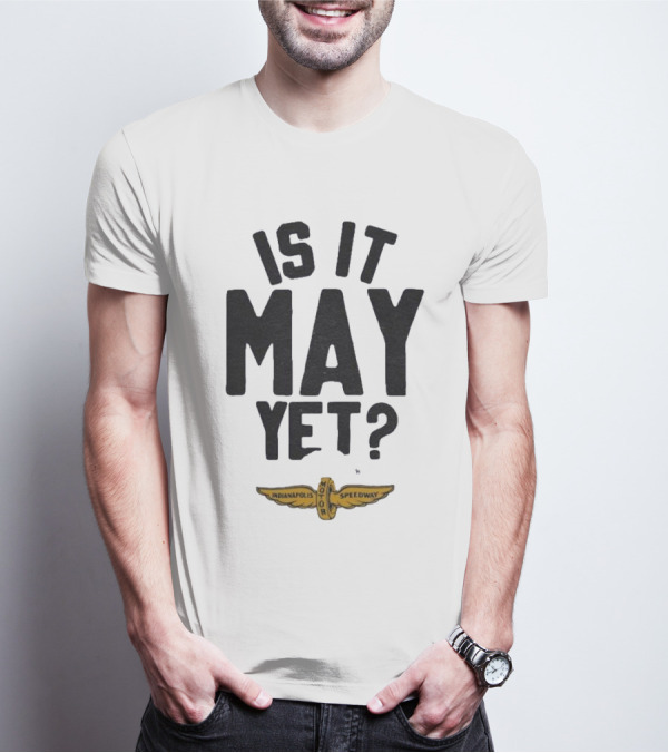 Indianapolis Motor Speedway Is It May Yet T-Shirt
