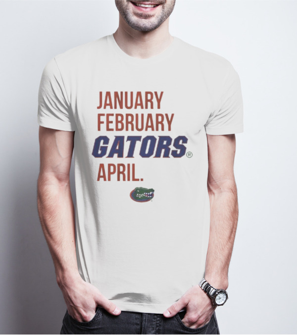 JANUARY FEBRUARY GATORS APRIL GATORS T-Shirt