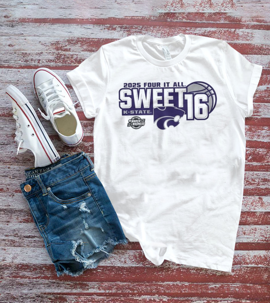 2025 Four It All K-State Wildcats Sweet 16 Basketball T-Shirt