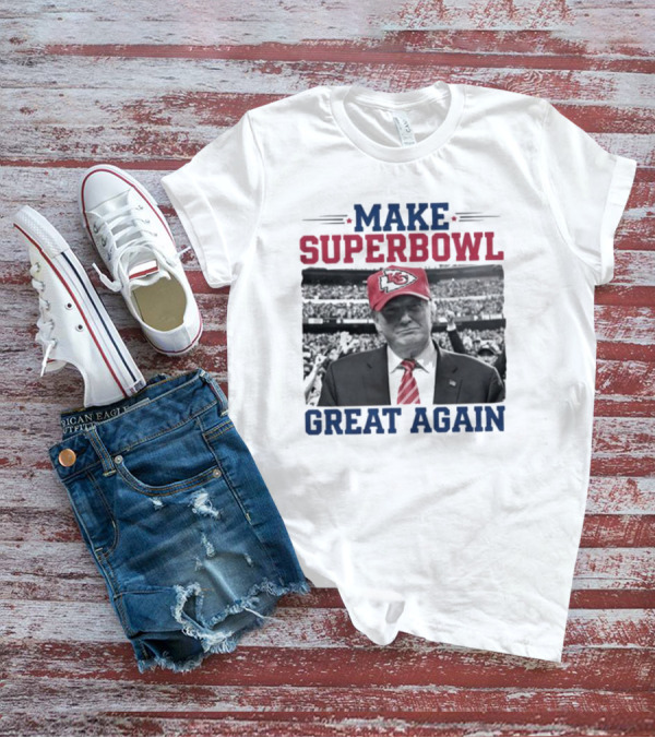Make Super Bowl Great Again Trump Kansas City Chiefs 2025 T-Shirt