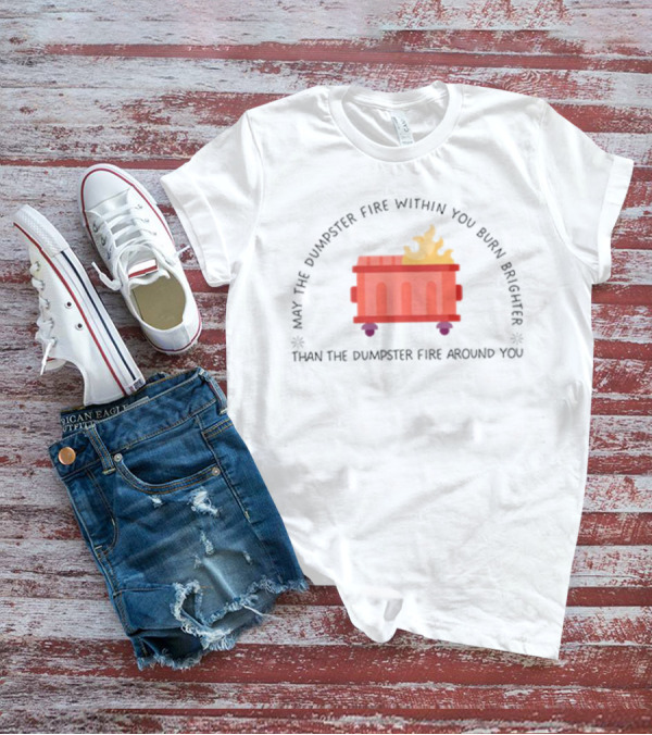 May The Dumpster Fire Within You Burn Brighter Than The Dumpster Fire Around You Flame Icon T-Shirt