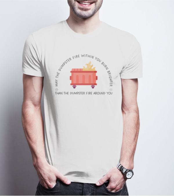 May The Dumpster Fire Within You Burn Brighter Than The Dumpster Fire Around You Flame Icon T-Shirt