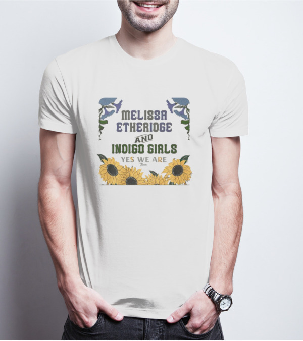 Melissa Etheridge And Indigo Girls Yes We Are 2025 Sunflowers And Flowers T-Shirt