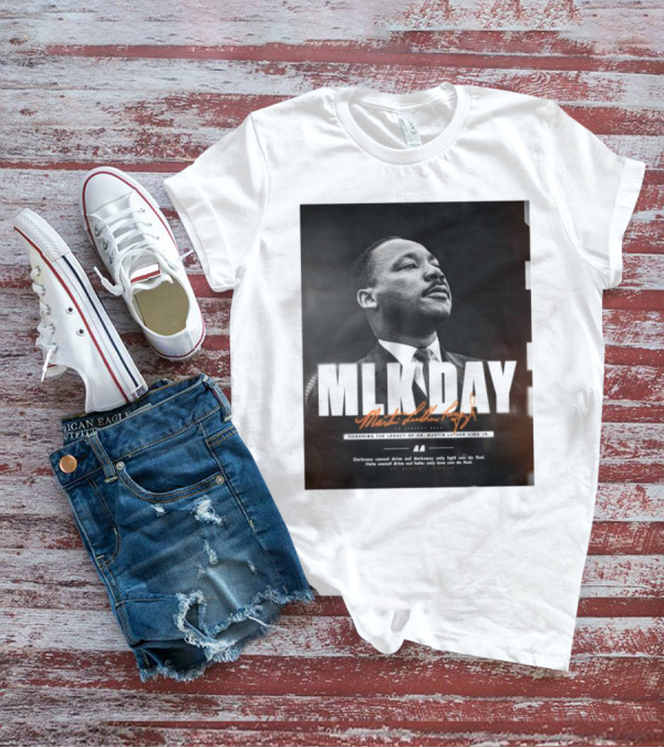 MLK Day Honoring The Legacy Of Dr. Martin Luther King Jr. Darkness Cannot Drive Out Darkness Only Light Can Do That T-Shirt