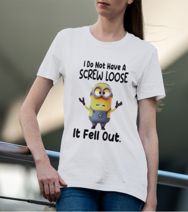 Minion I Do Not Have A Screw Loose It Fell Out Humorous Quote T-Shirt
