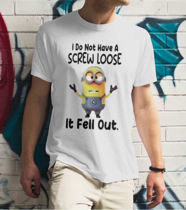Minion I Do Not Have A Screw Loose It Fell Out Humorous Quote T-Shirt
