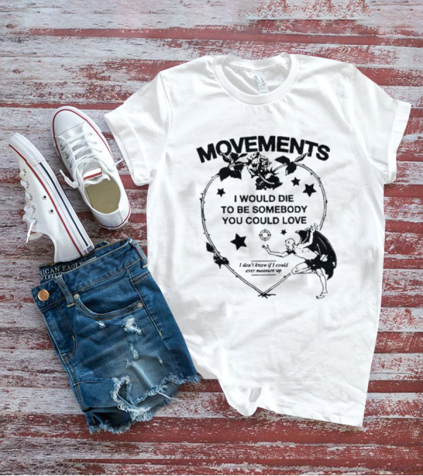 Movements Devil Tightrope I Would Die To Be Somebody You I Don't Know If I Could Ever Measure Up T-Shirt