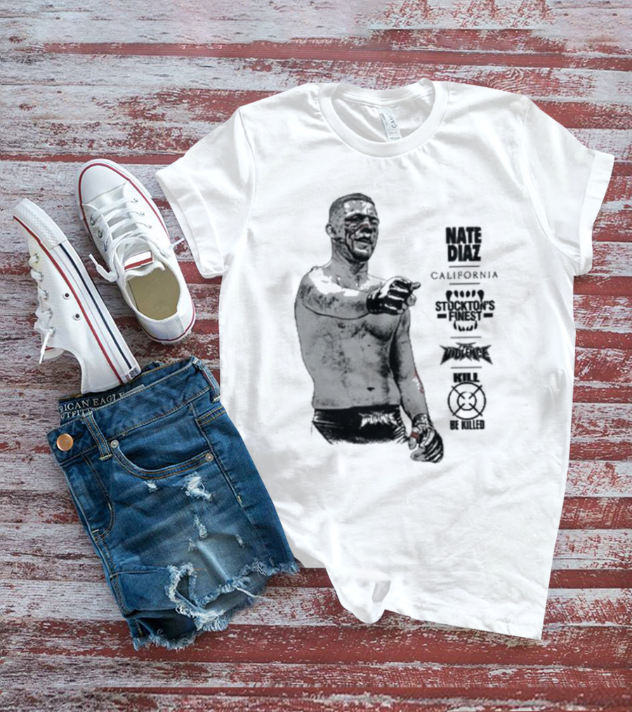 Nate Diaz Stockton’s Finest Kill Or Be Killed California Full Violence T-Shirt