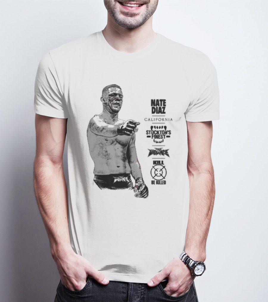 Nate Diaz Stockton’s Finest Kill Or Be Killed California Full Violence T-Shirt