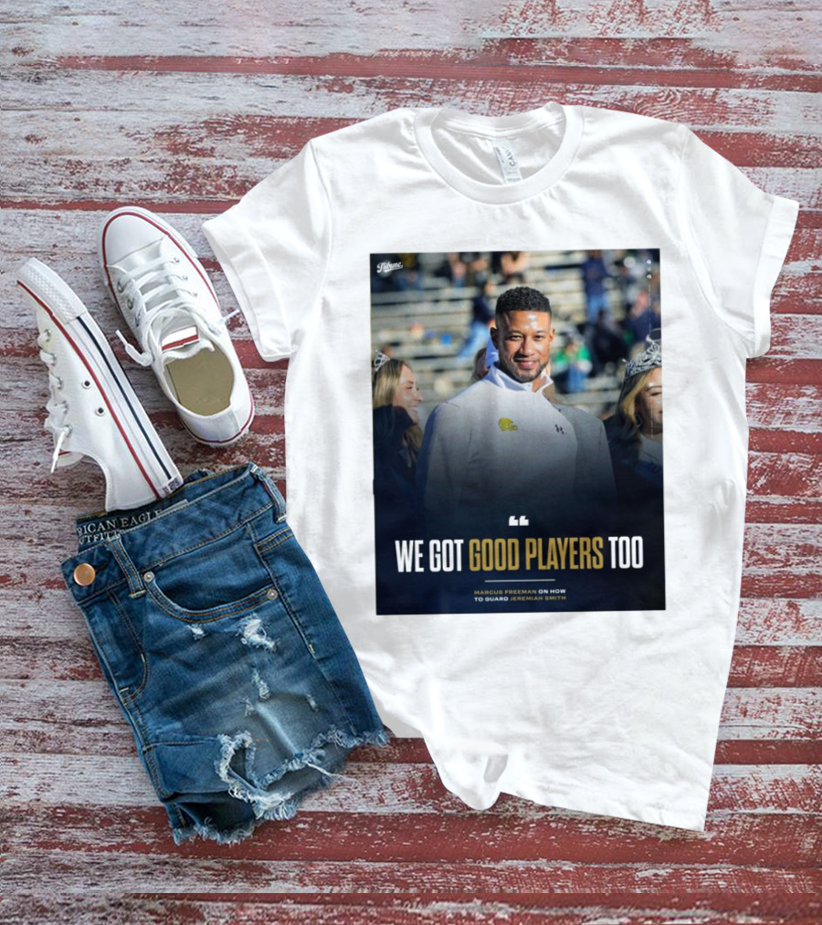 Notre Dame Marcus Freeman We Got Good Players Too On Guarding Jeremiah Smith T-Shirt