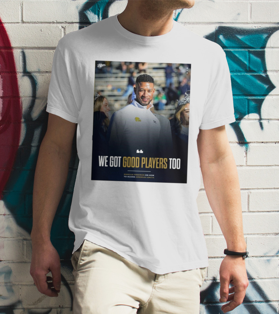 Notre Dame Marcus Freeman We Got Good Players Too On Guarding Jeremiah Smith T-Shirt