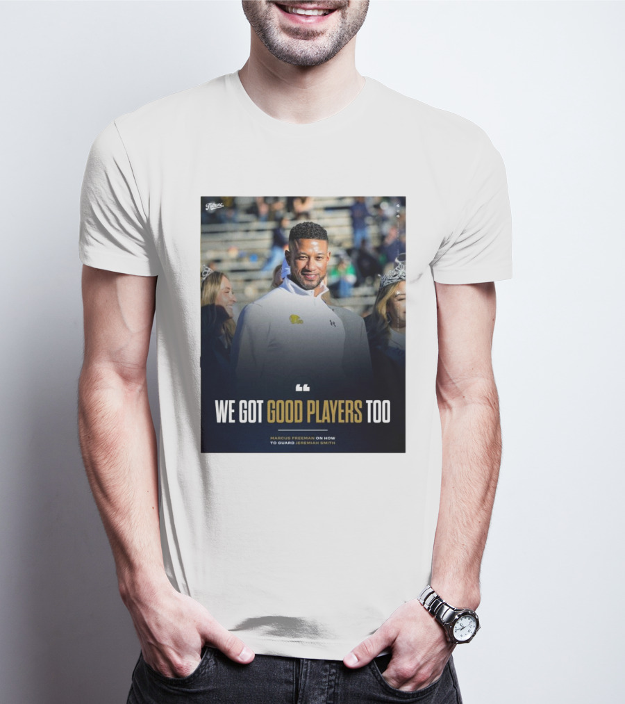 Notre Dame Marcus Freeman We Got Good Players Too On Guarding Jeremiah Smith T-Shirt