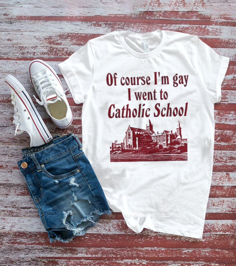 Of Course I'm Gay I Went To Catholic School Church Building T-Shirt