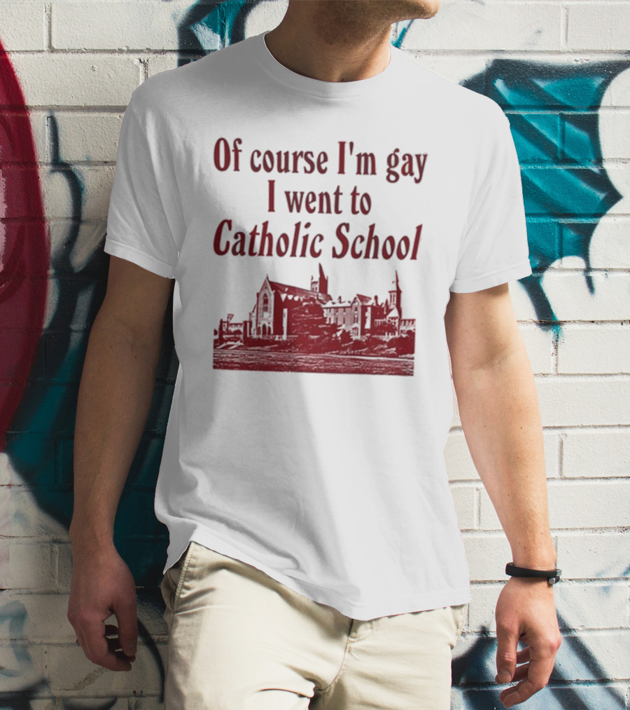 Of Course I'm Gay I Went To Catholic School Church Building T-Shirt