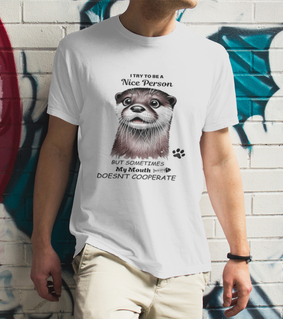Otter I Try To Be A Nice Person But Sometimes My Mouth Doesn't Cooperate T-Shirt