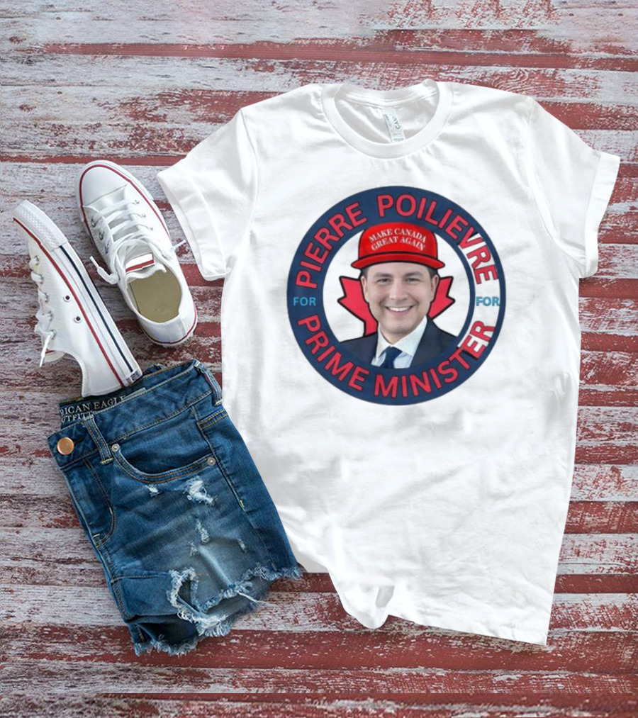Pierre Poilievre For Prime Minister Make Canada Great Again 2025 T-Shirt
