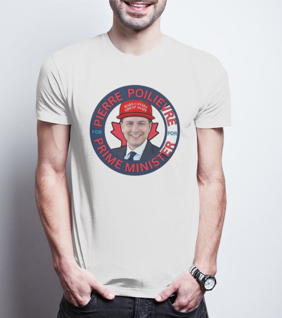 Pierre Poilievre For Prime Minister Make Canada Great Again 2025 T-Shirt