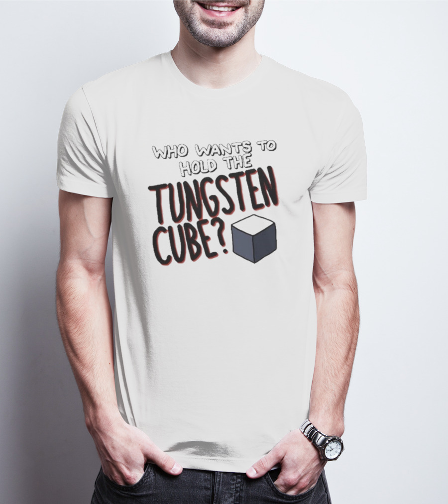 Raxdflipnote Who Wants To Hold The Tungsten Cube Bold Text Cube Illustration T-Shirt