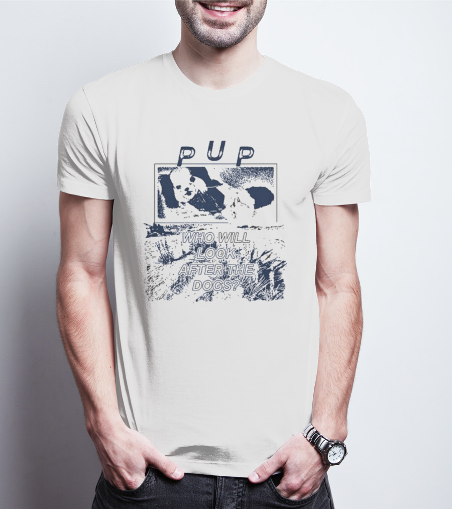 PUP Who Will Look After The Dogs 2025 T-Shirt