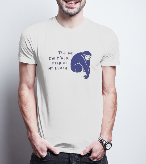 Tell Me I'm Tired Feed Me My Lunch Monkey Illustration T-Shirt