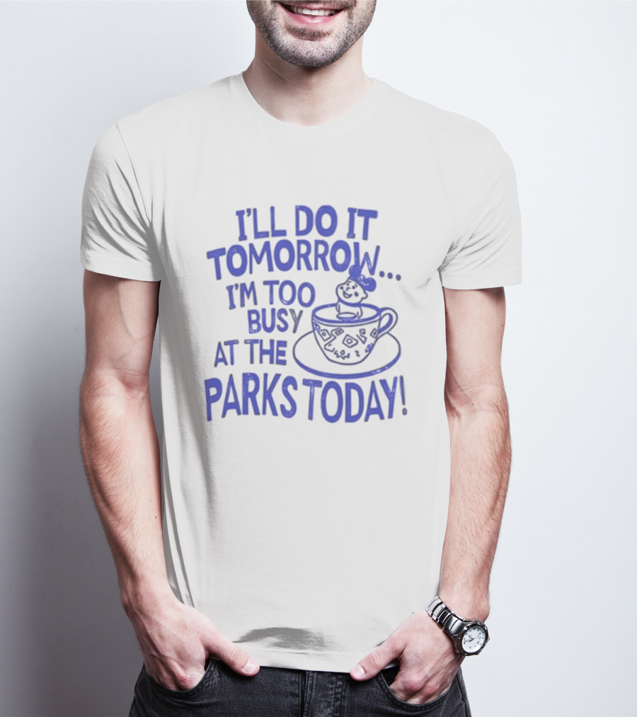 Sage And Sprout I'll Do It Tomorrow I'm Too Busy At The Parks Today Teacup Mouse T-Shirt
