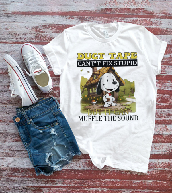 Snoopy Duct Tape Can't Fix Stupid But It Can Muffle The Sound T-Shirt