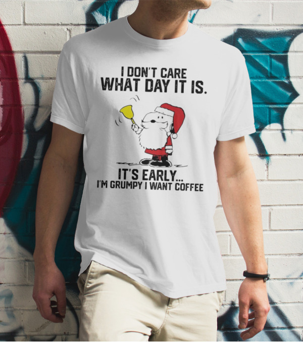 I Don’t Care What Day It Is It’s Early I’m Grumpy I Want Coffee Santa Bell T-Shirt