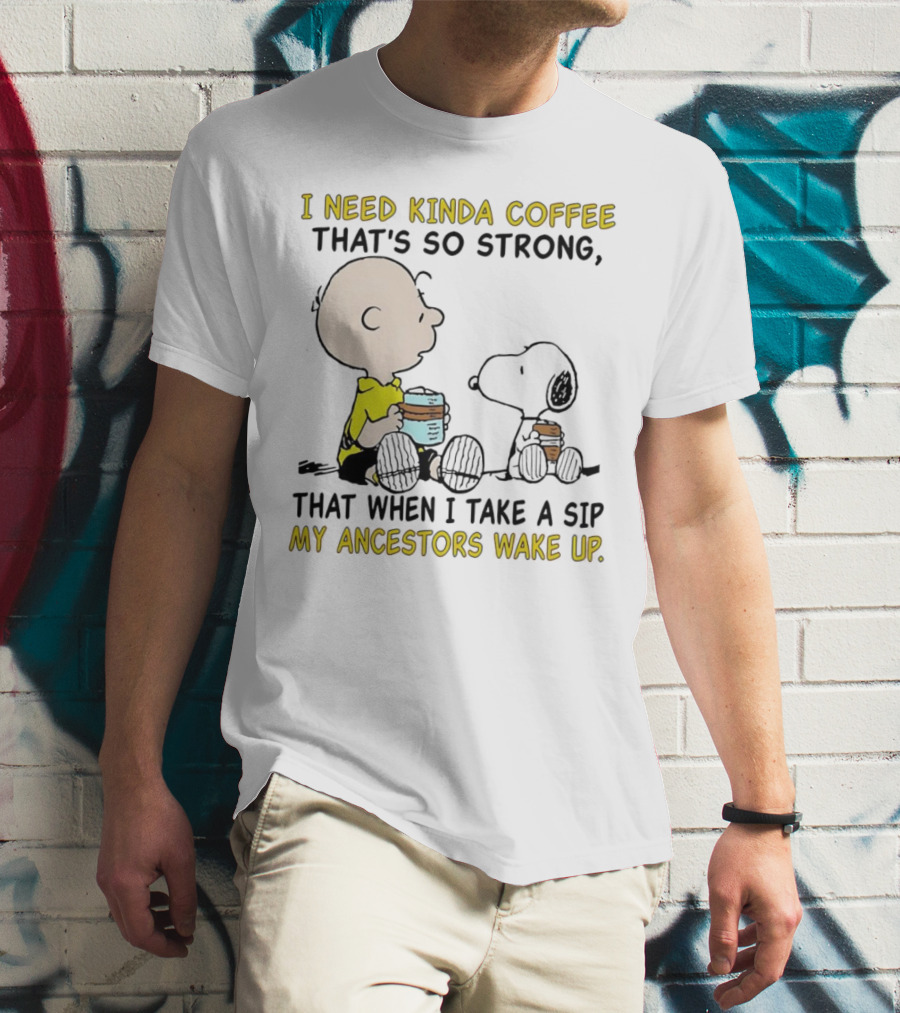 I Need Kinda Coffee That’s So Strong My Ancestors Wake Up With Snoopy T-Shirt