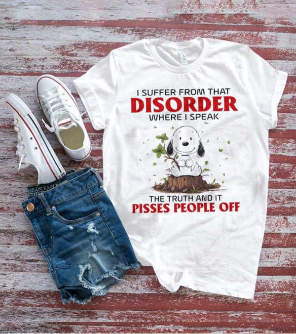 Snoopy I Suffer From That Disorder Where I Speak The Truth And It Pisses People Off T-Shirt