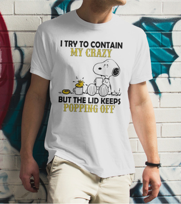 Snoopy I Try To Contain My Crazy But The Lid Keeps Popping Off Woodstock T-Shirt