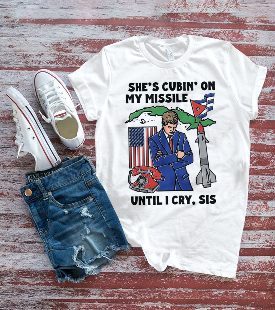 She's Cubin On My Missile Until I Cry Sis American Cuban Phone Flag Missile JFK T-Shirt
