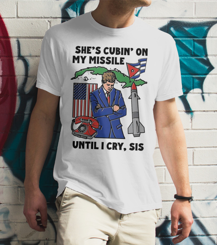 She's Cubin On My Missile Until I Cry Sis American Cuban Phone Flag Missile JFK T-Shirt
