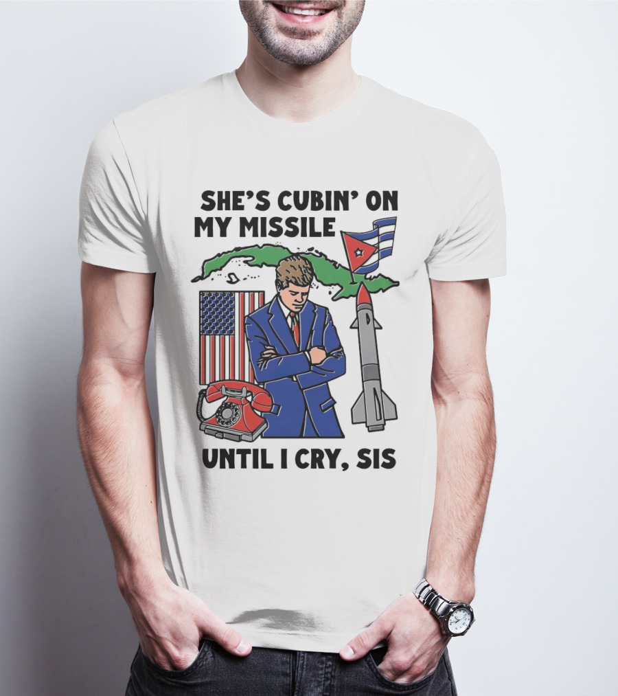 She's Cubin On My Missile Until I Cry Sis American Cuban Phone Flag Missile JFK T-Shirt