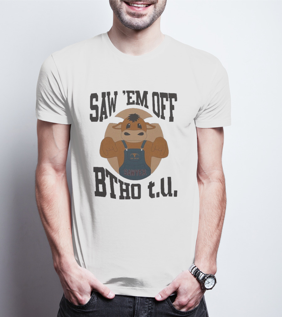 SAW 'EM OFF SAWYER BTHO T.U. T-Shirt