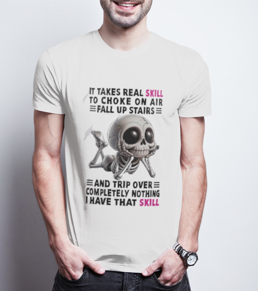 Skull It Takes Real Skill To Choke On Air Fall Up Stairs Trip Over Completely Nothing I Have That Skill T-Shirt